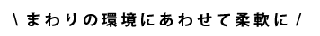 02まわりの環境に合わせて柔軟に.png